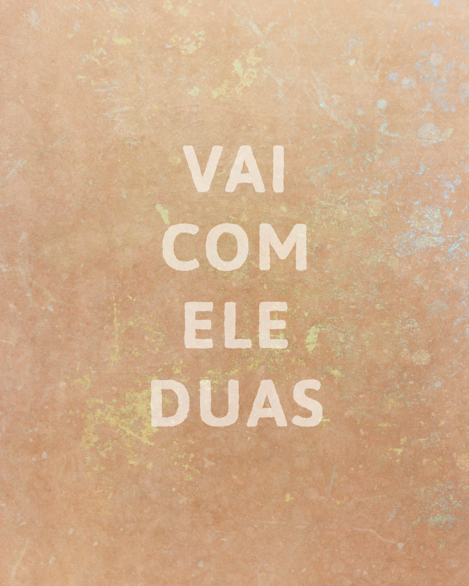 Art with the words "Vai com ele duas" laid out vertically