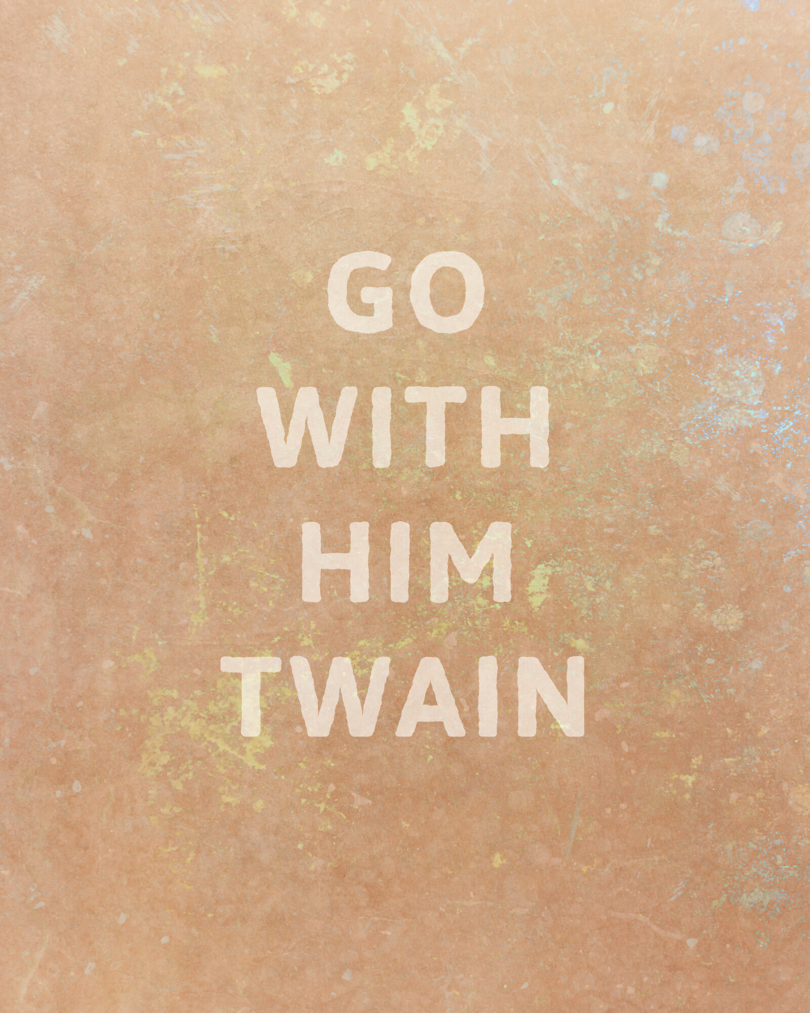 Art with the words "Go with him twain" laid out vertically