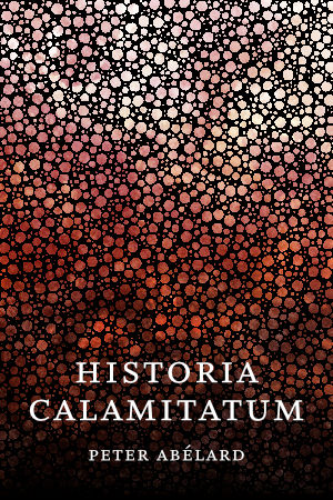 Book cover for Historia Calamitatum by Peter Abelard, white text over small circles fading vertically from white at top through red in the middle down to black at the bottom